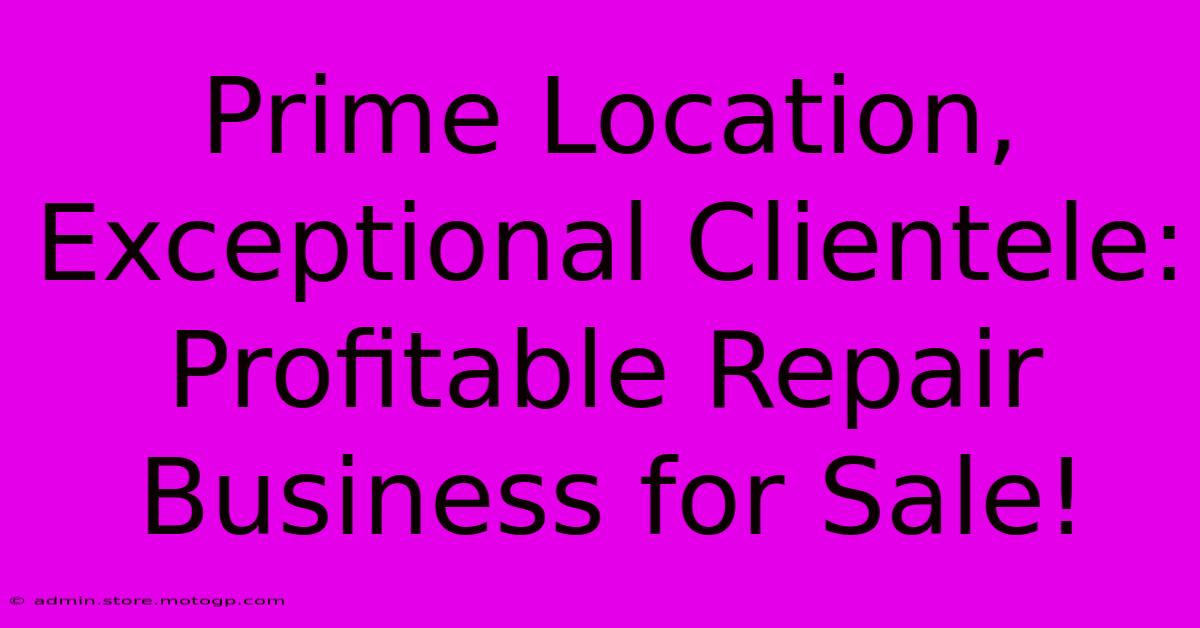 Prime Location, Exceptional Clientele: Profitable Repair Business For Sale!