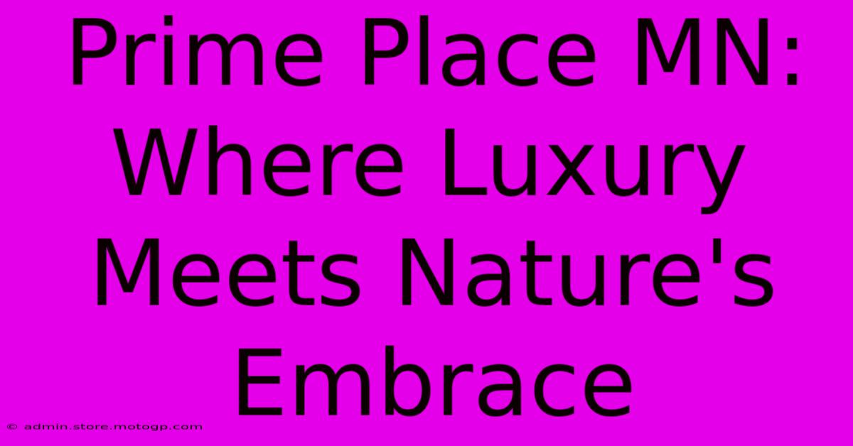 Prime Place MN: Where Luxury Meets Nature's Embrace