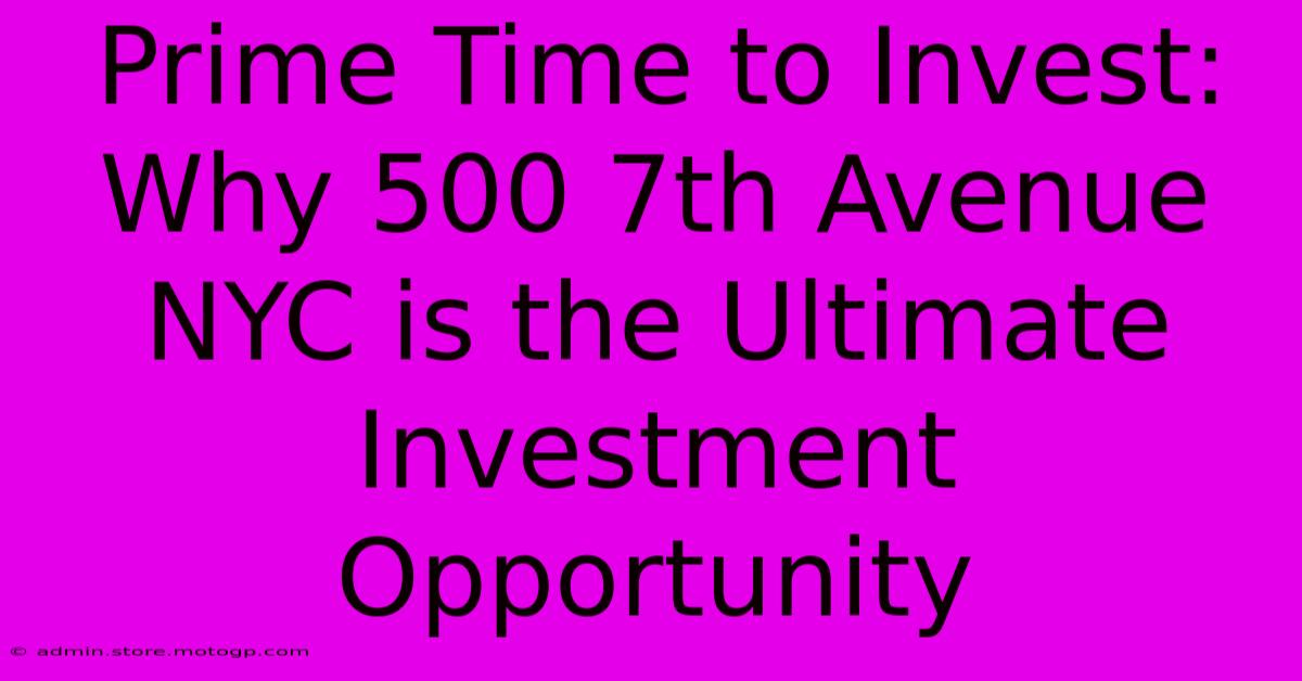 Prime Time To Invest: Why 500 7th Avenue NYC Is The Ultimate Investment Opportunity