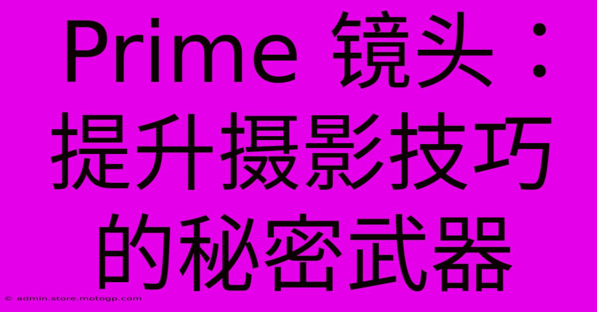 Prime 镜头：提升摄影技巧的秘密武器