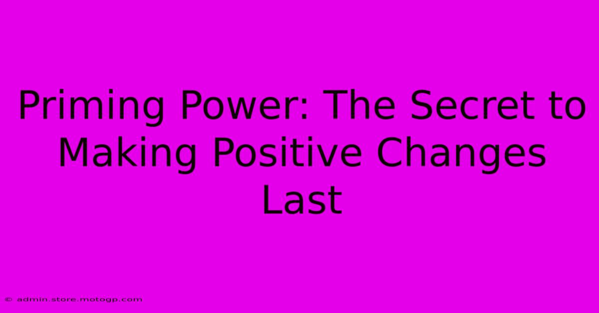 Priming Power: The Secret To Making Positive Changes Last