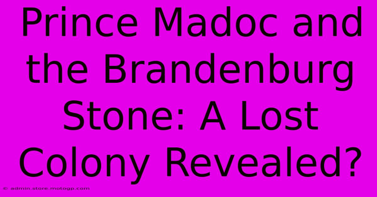 Prince Madoc And The Brandenburg Stone: A Lost Colony Revealed?