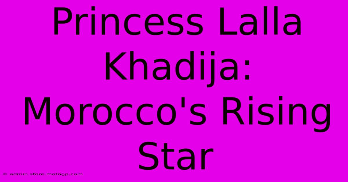 Princess Lalla Khadija: Morocco's Rising Star