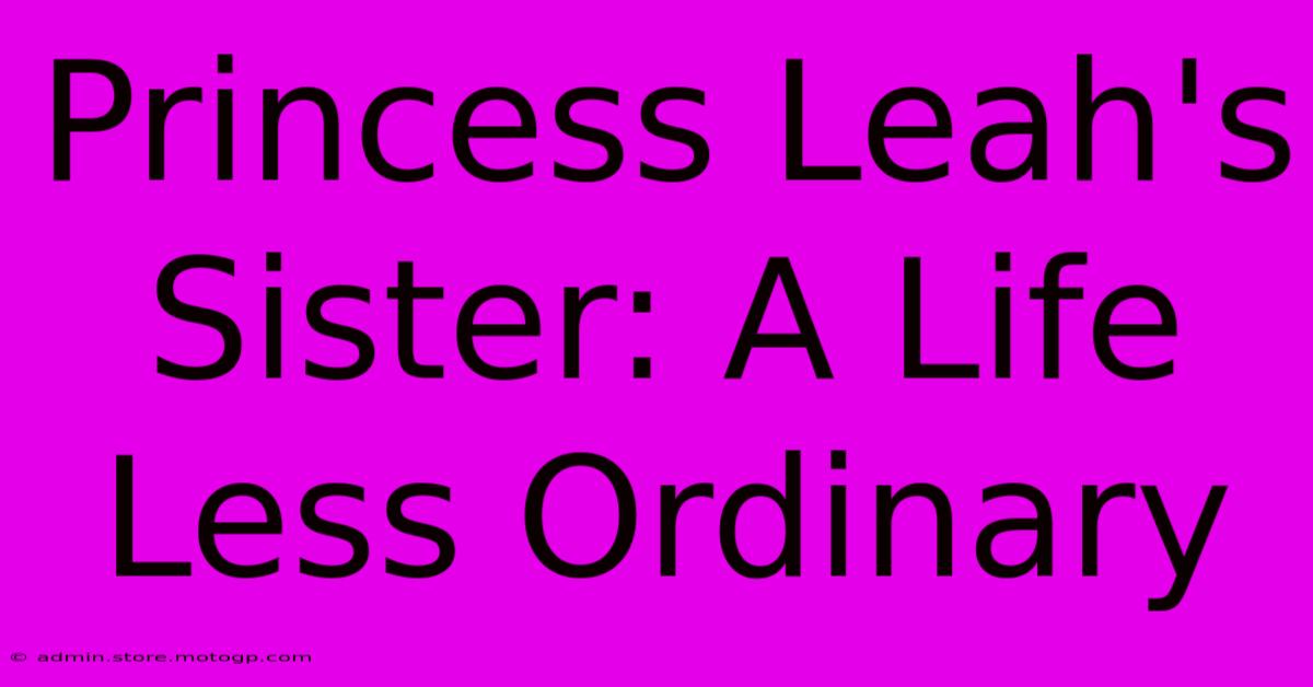 Princess Leah's Sister: A Life Less Ordinary