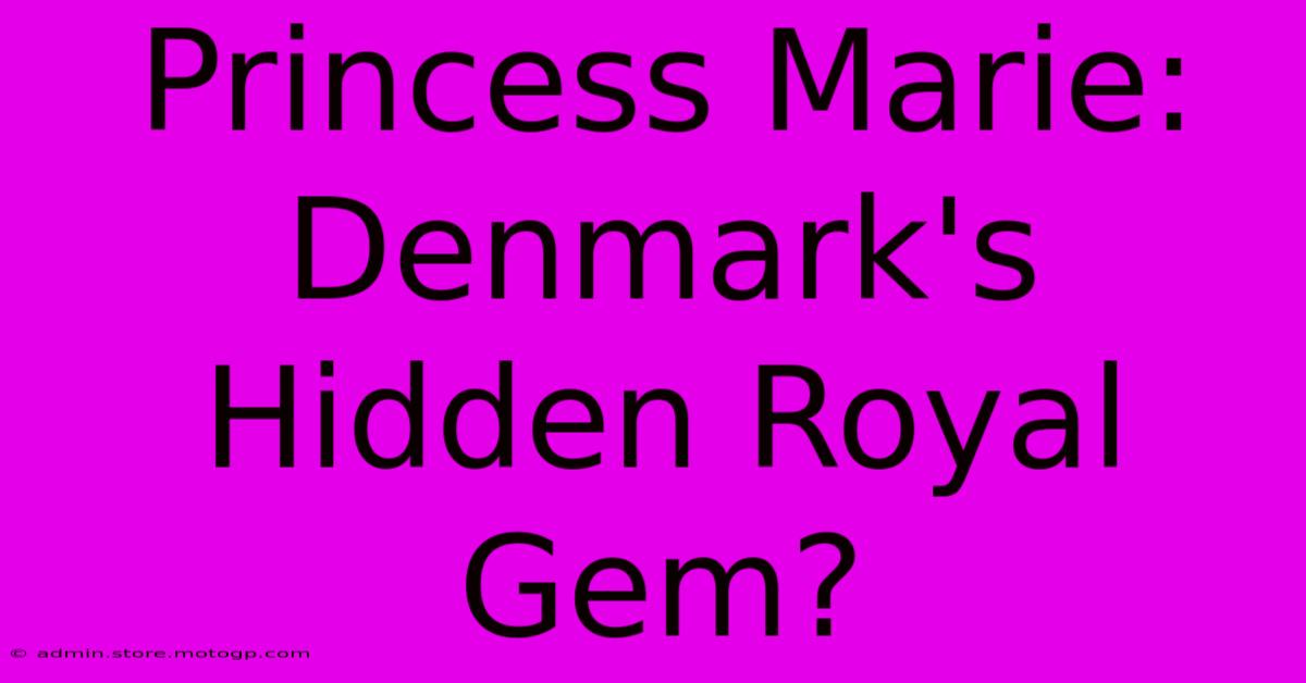 Princess Marie:  Denmark's Hidden Royal Gem?