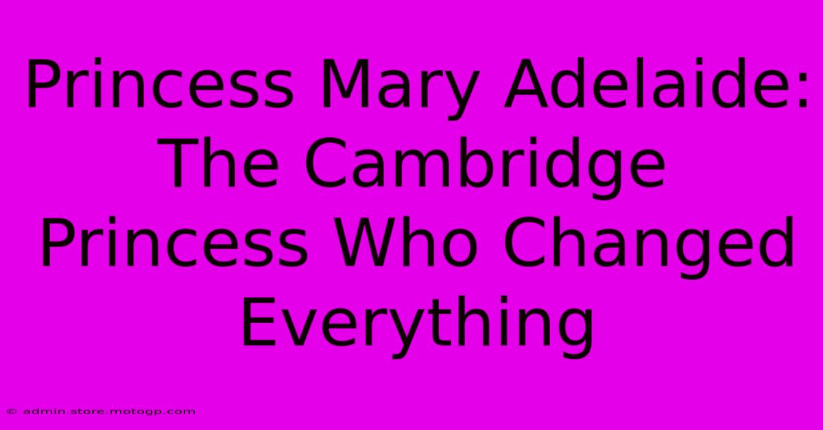 Princess Mary Adelaide: The Cambridge Princess Who Changed Everything