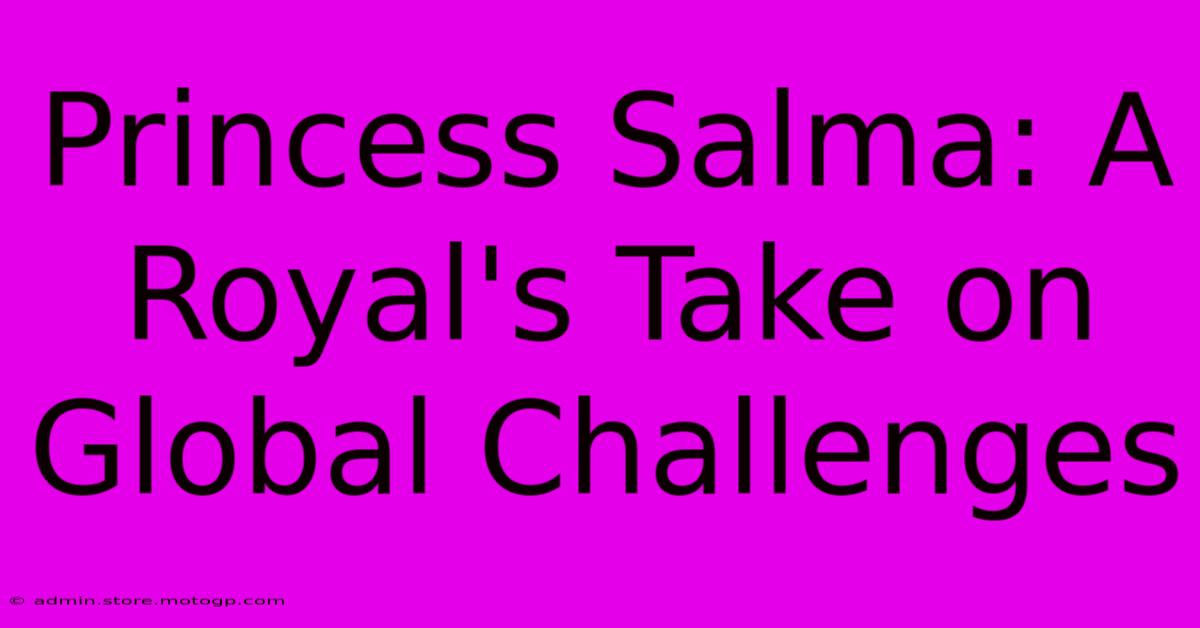 Princess Salma: A Royal's Take On Global Challenges