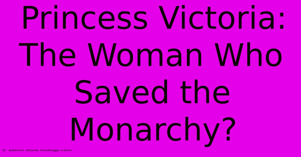 Princess Victoria:  The Woman Who Saved The Monarchy?