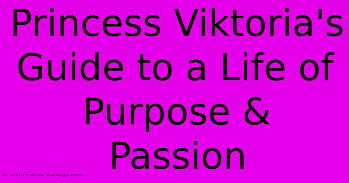 Princess Viktoria's Guide To A Life Of Purpose & Passion 