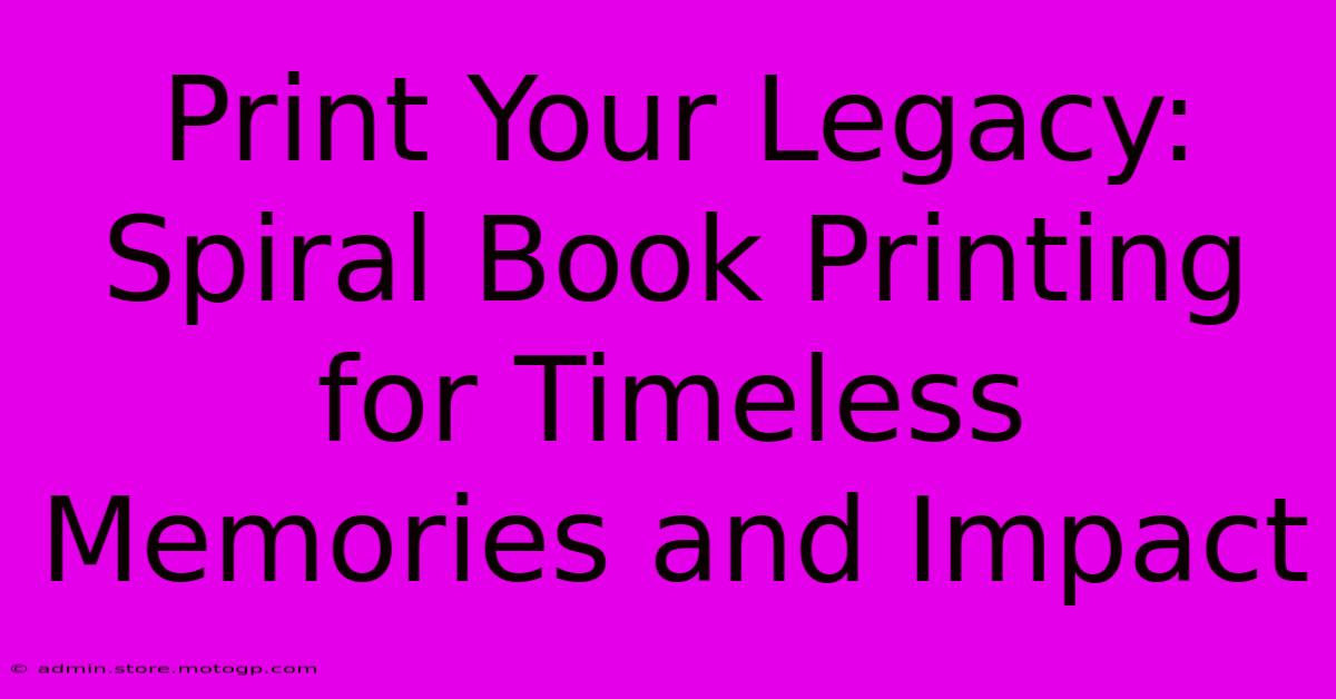 Print Your Legacy: Spiral Book Printing For Timeless Memories And Impact