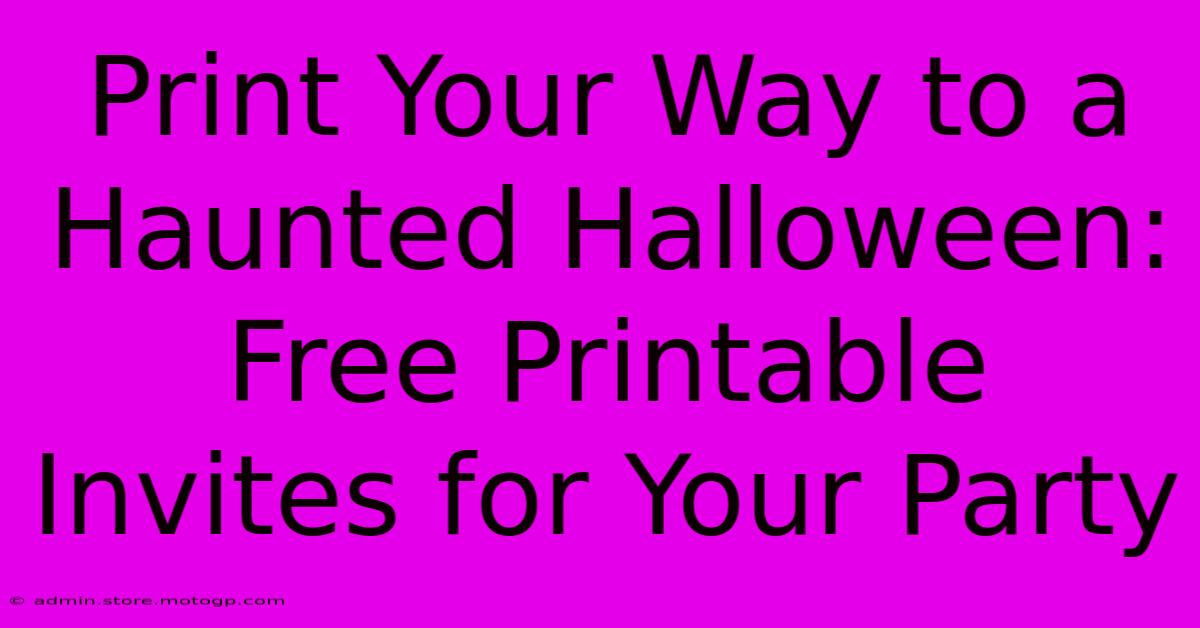 Print Your Way To A Haunted Halloween: Free Printable Invites For Your Party