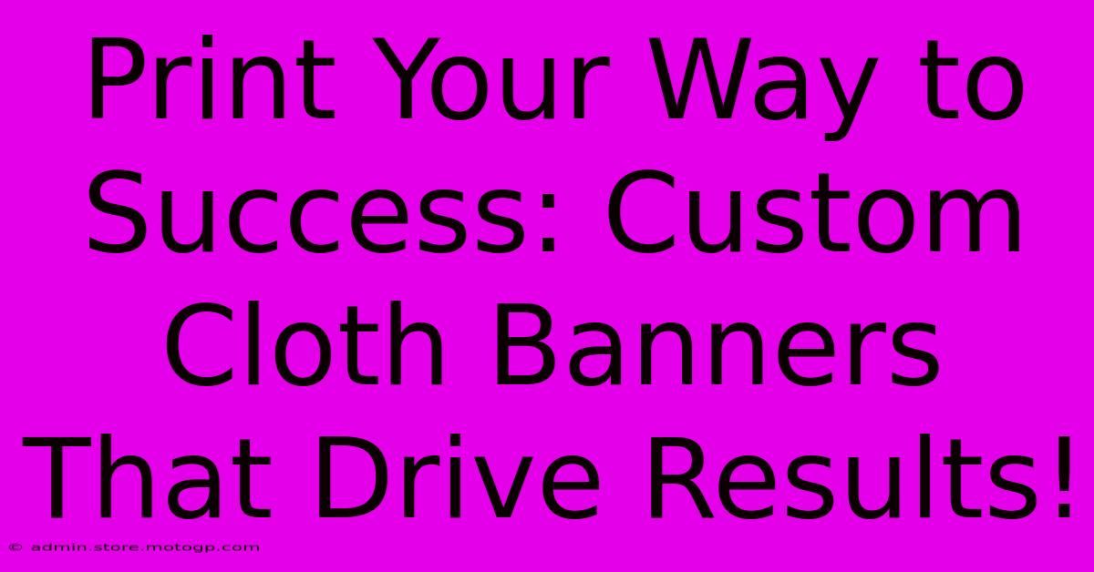 Print Your Way To Success: Custom Cloth Banners That Drive Results!