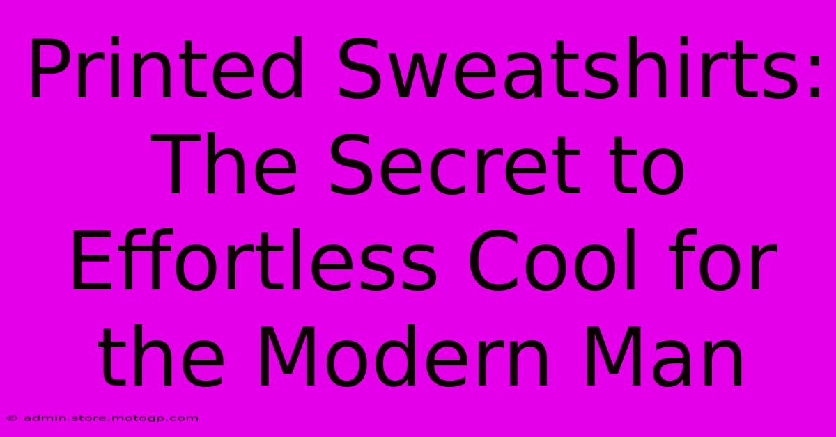 Printed Sweatshirts: The Secret To Effortless Cool For The Modern Man