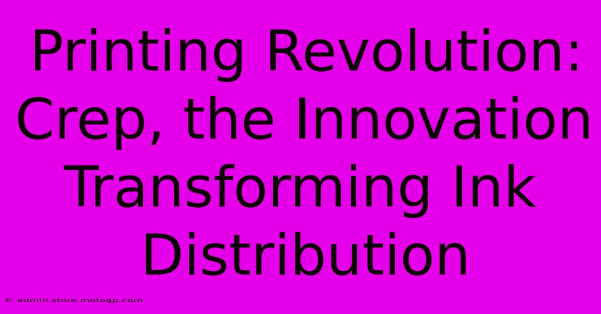 Printing Revolution: Crep, The Innovation Transforming Ink Distribution