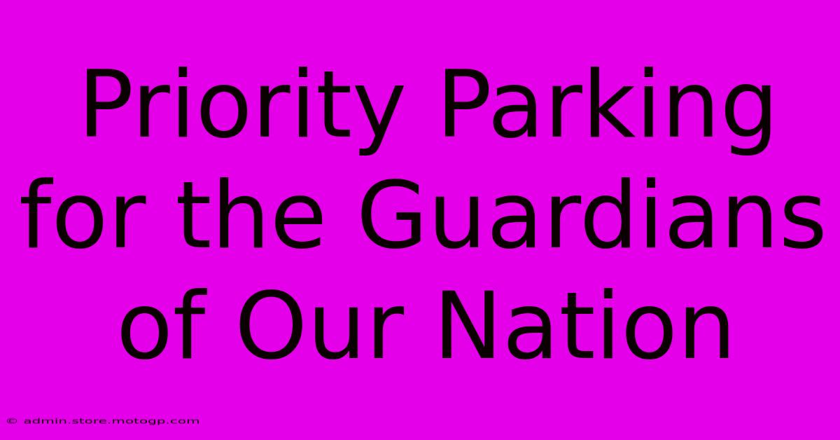 Priority Parking For The Guardians Of Our Nation