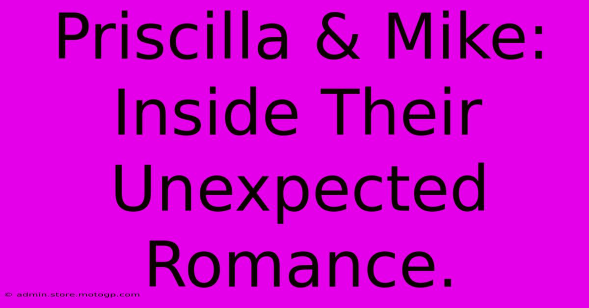 Priscilla & Mike: Inside Their Unexpected Romance.