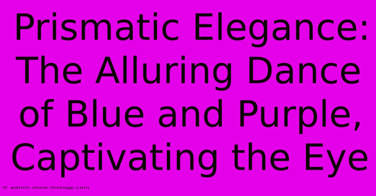 Prismatic Elegance: The Alluring Dance Of Blue And Purple, Captivating The Eye