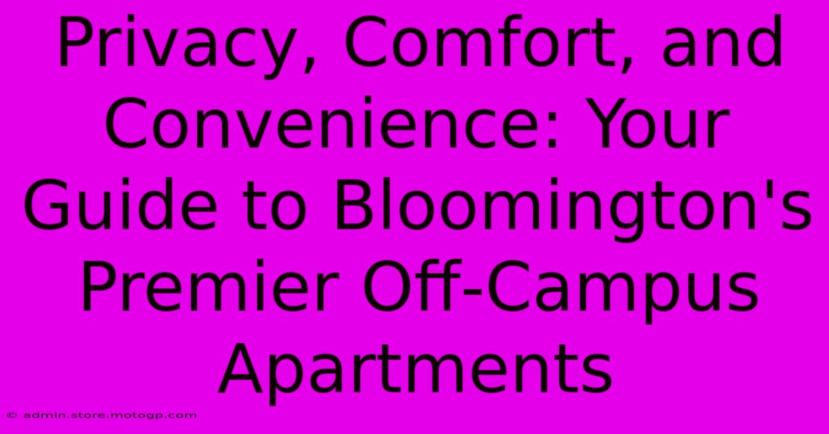 Privacy, Comfort, And Convenience: Your Guide To Bloomington's Premier Off-Campus Apartments