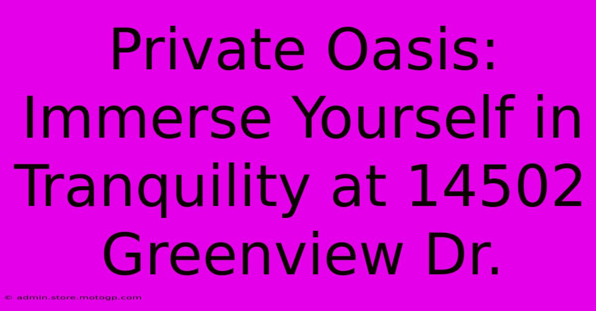 Private Oasis: Immerse Yourself In Tranquility At 14502 Greenview Dr.