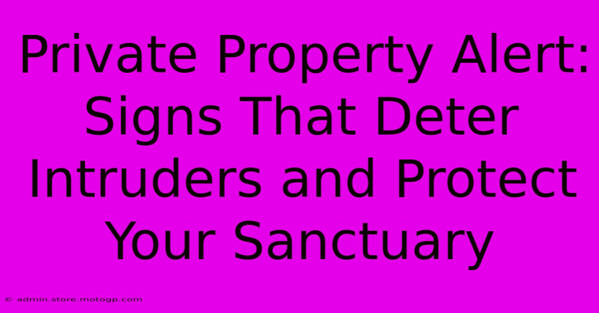 Private Property Alert: Signs That Deter Intruders And Protect Your Sanctuary