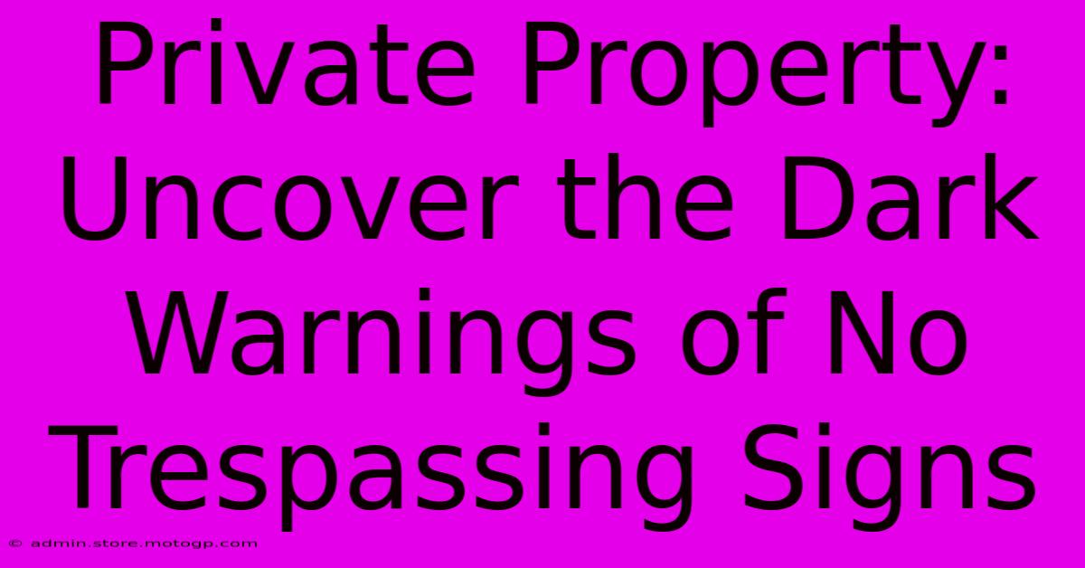 Private Property: Uncover The Dark Warnings Of No Trespassing Signs