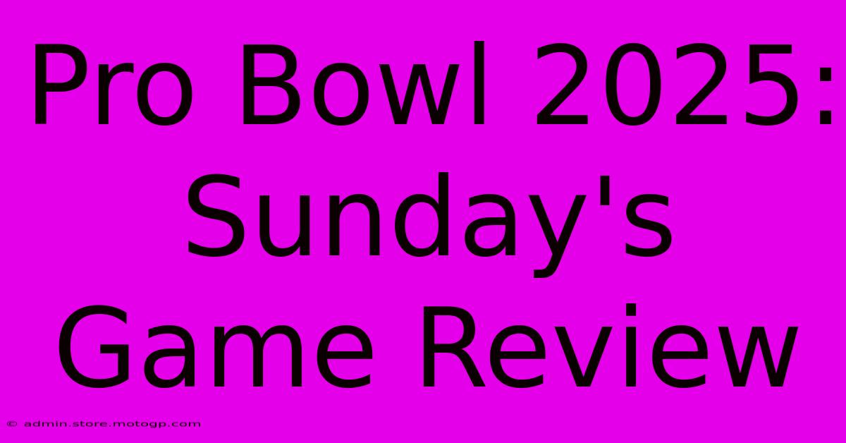 Pro Bowl 2025: Sunday's Game Review