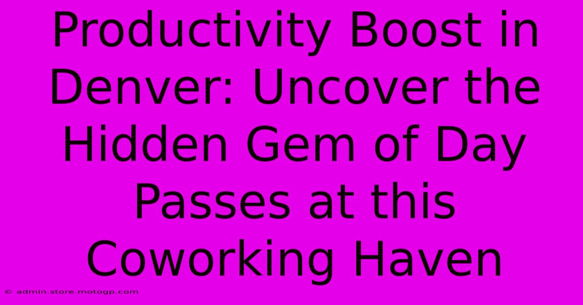 Productivity Boost In Denver: Uncover The Hidden Gem Of Day Passes At This Coworking Haven