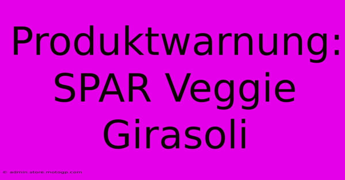 Produktwarnung: SPAR Veggie Girasoli