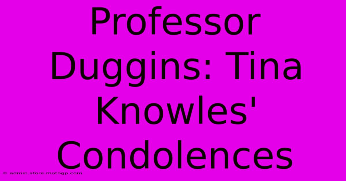 Professor Duggins: Tina Knowles' Condolences