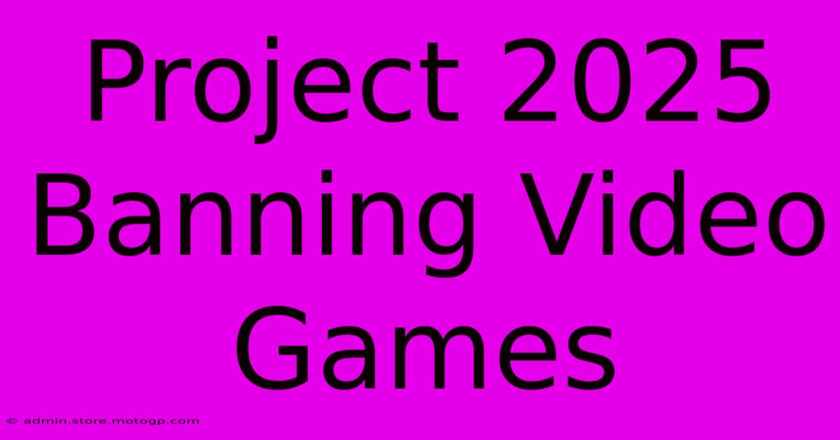 project 2025 banning video games