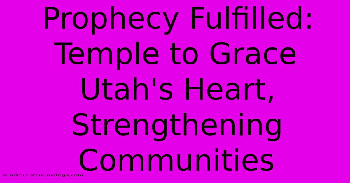 Prophecy Fulfilled: Temple To Grace Utah's Heart, Strengthening Communities