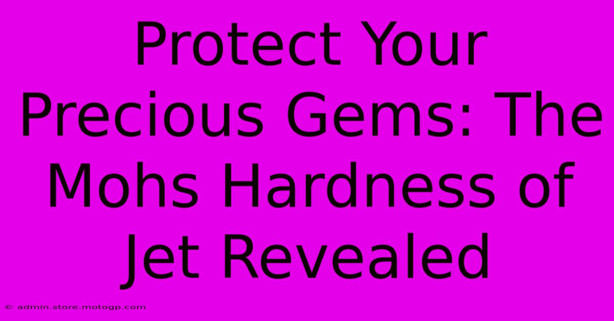 Protect Your Precious Gems: The Mohs Hardness Of Jet Revealed