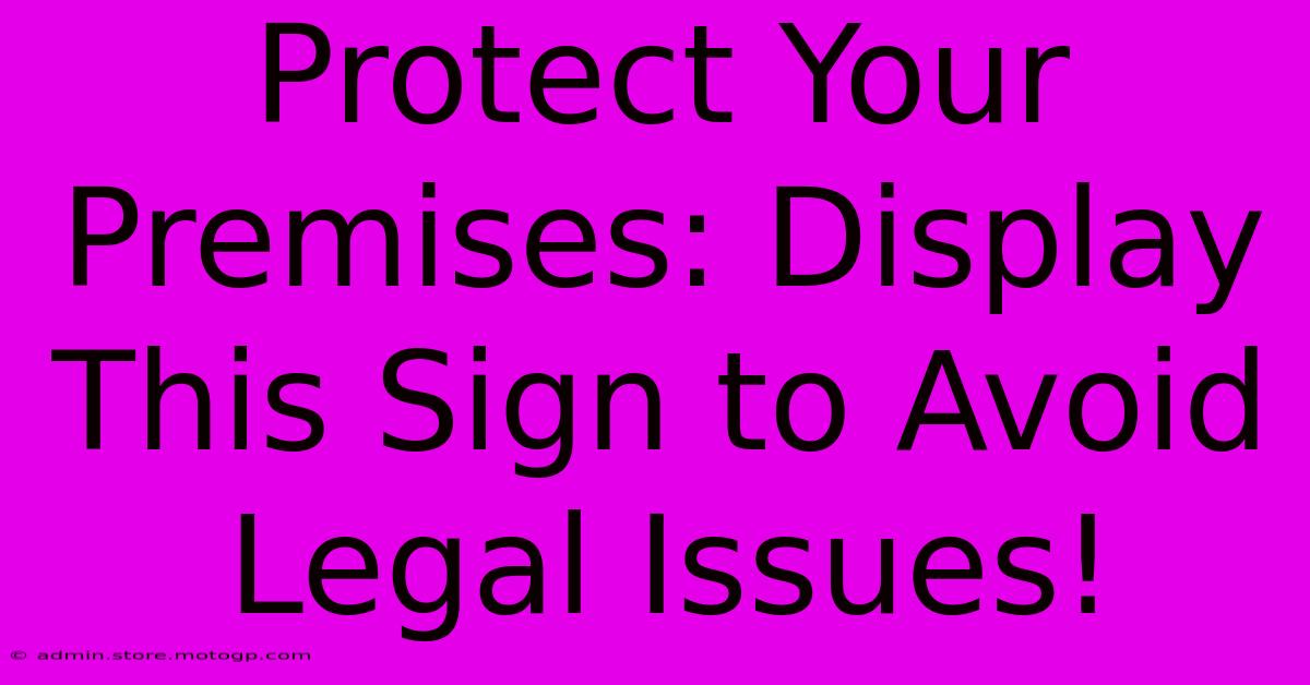 Protect Your Premises: Display This Sign To Avoid Legal Issues!