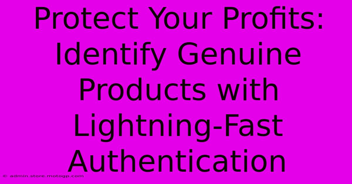 Protect Your Profits: Identify Genuine Products With Lightning-Fast Authentication