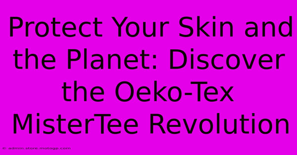 Protect Your Skin And The Planet: Discover The Oeko-Tex MisterTee Revolution