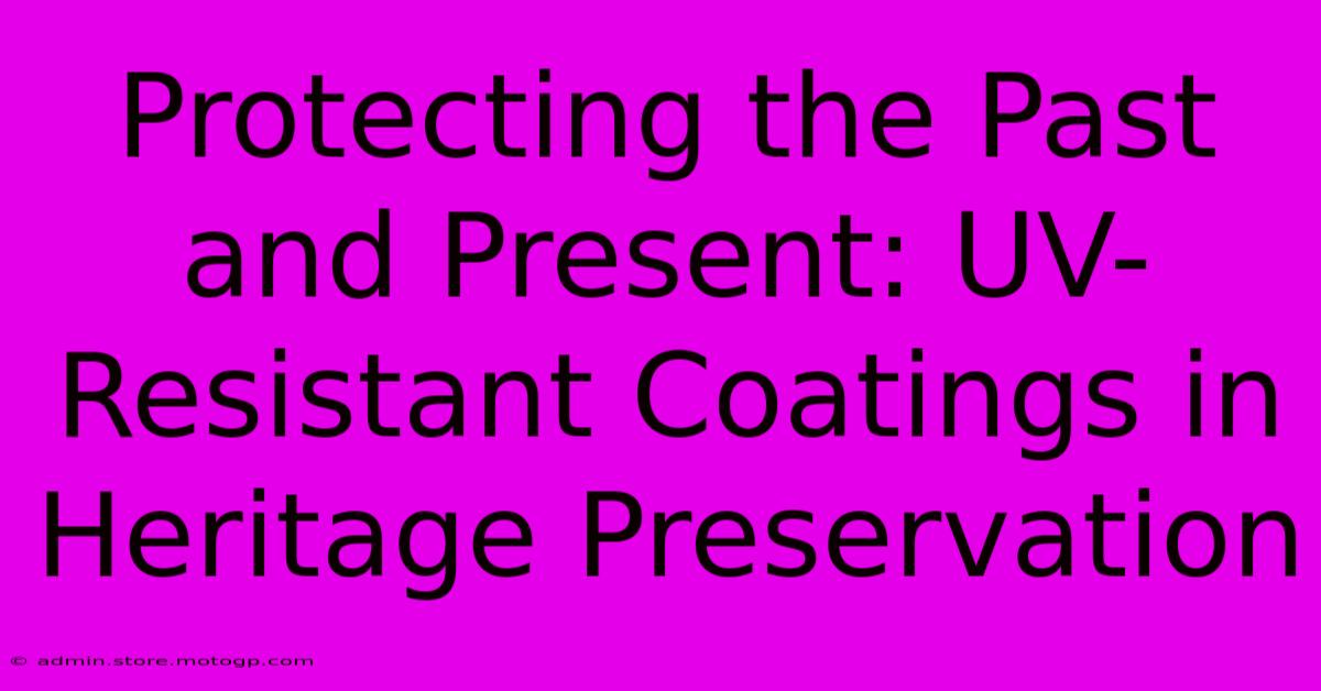 Protecting The Past And Present: UV-Resistant Coatings In Heritage Preservation