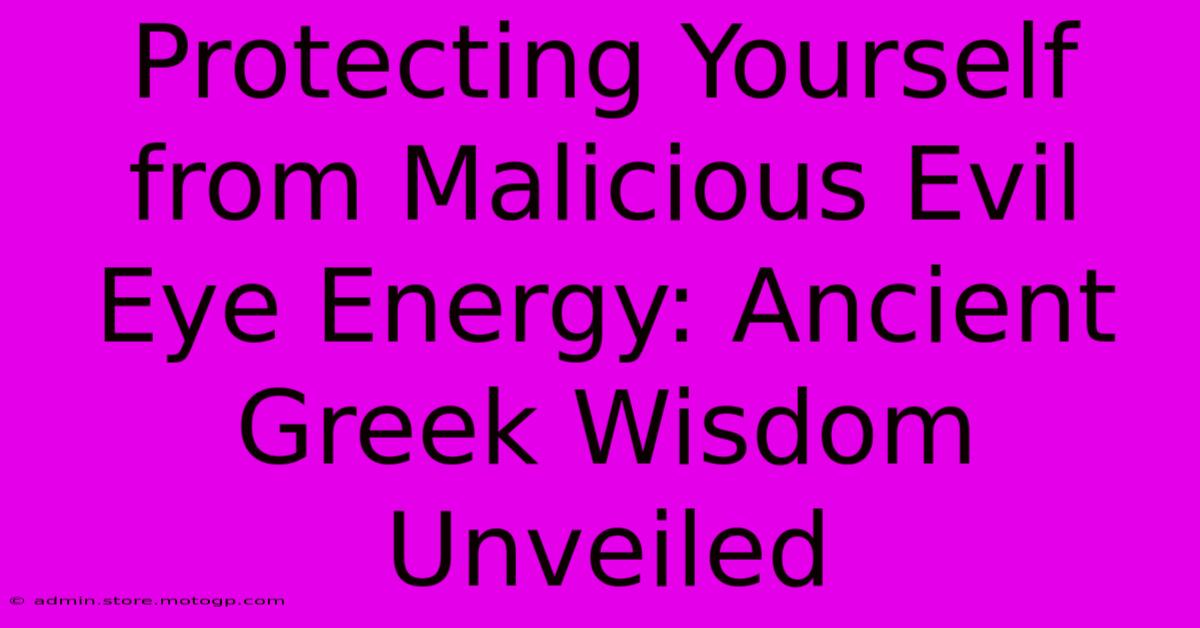 Protecting Yourself From Malicious Evil Eye Energy: Ancient Greek Wisdom Unveiled