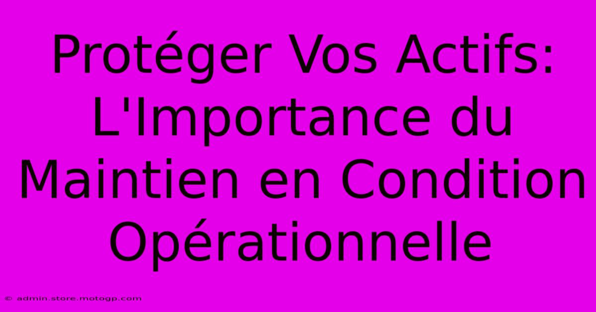 Protéger Vos Actifs: L'Importance Du Maintien En Condition Opérationnelle