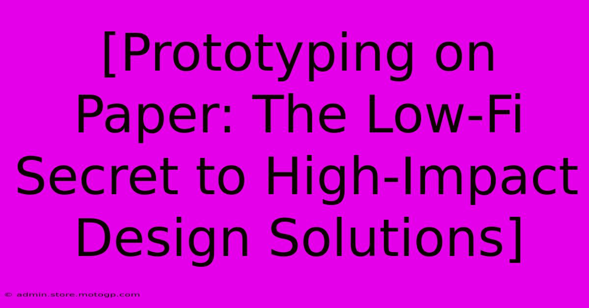 [Prototyping On Paper: The Low-Fi Secret To High-Impact Design Solutions]