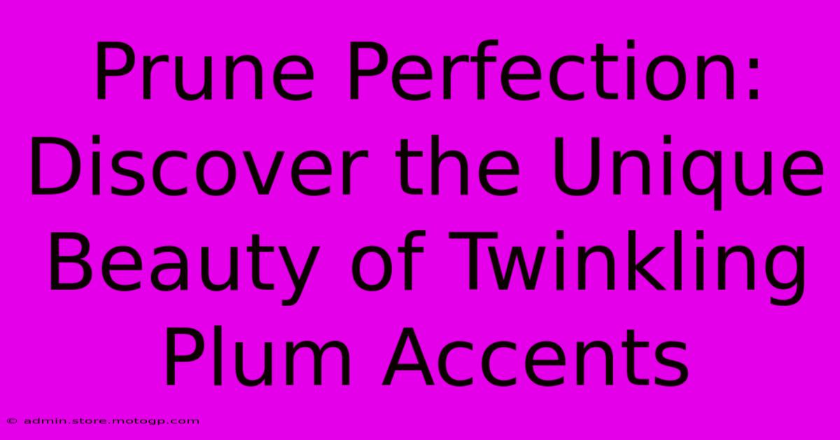 Prune Perfection: Discover The Unique Beauty Of Twinkling Plum Accents