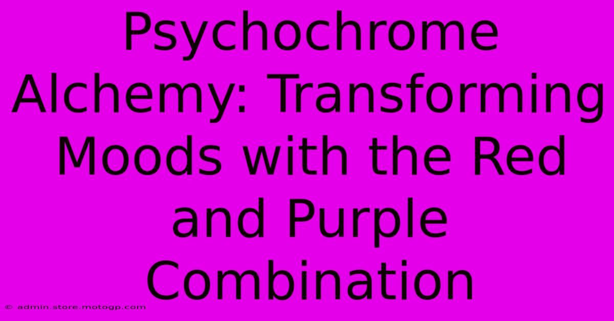 Psychochrome Alchemy: Transforming Moods With The Red And Purple Combination