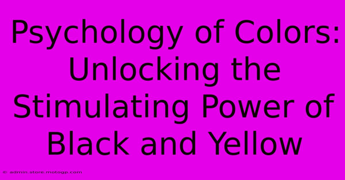 Psychology Of Colors: Unlocking The Stimulating Power Of Black And Yellow