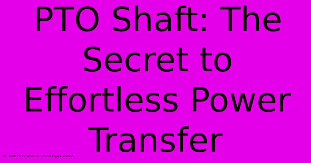 PTO Shaft: The Secret To Effortless Power Transfer