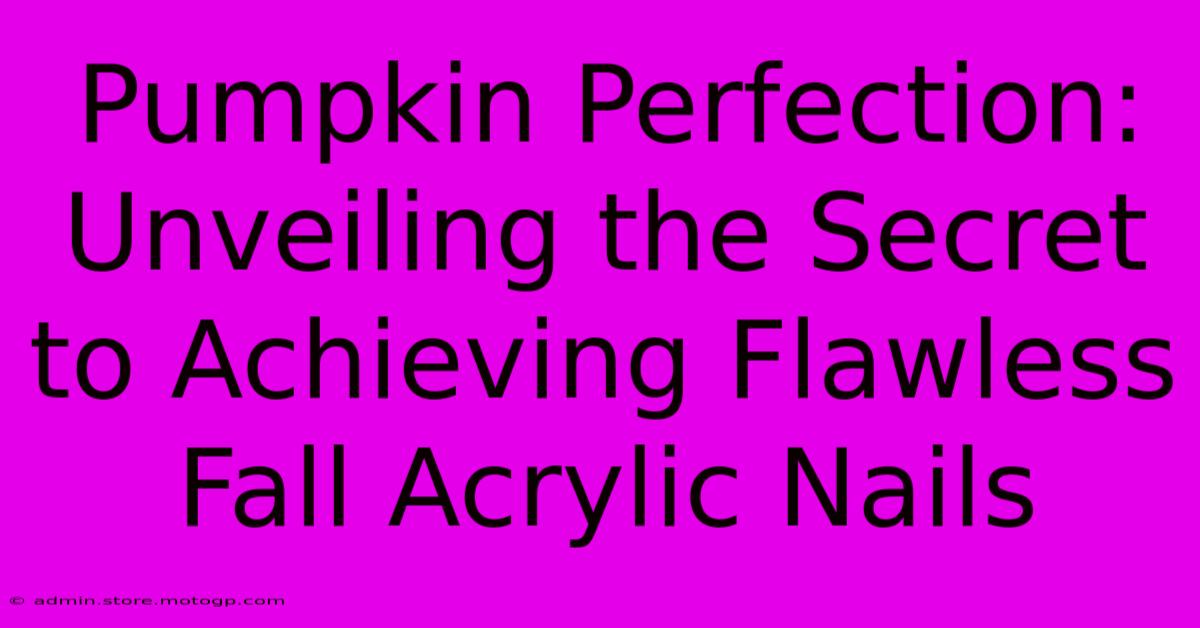 Pumpkin Perfection: Unveiling The Secret To Achieving Flawless Fall Acrylic Nails