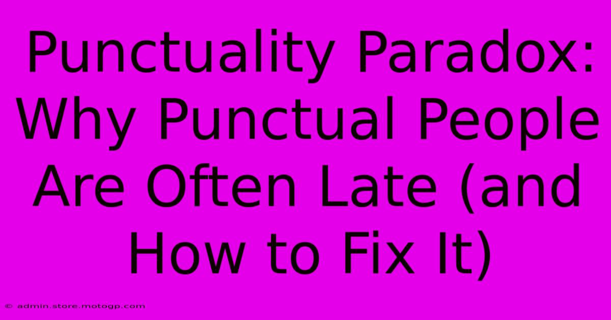 Punctuality Paradox: Why Punctual People Are Often Late (and How To Fix It)