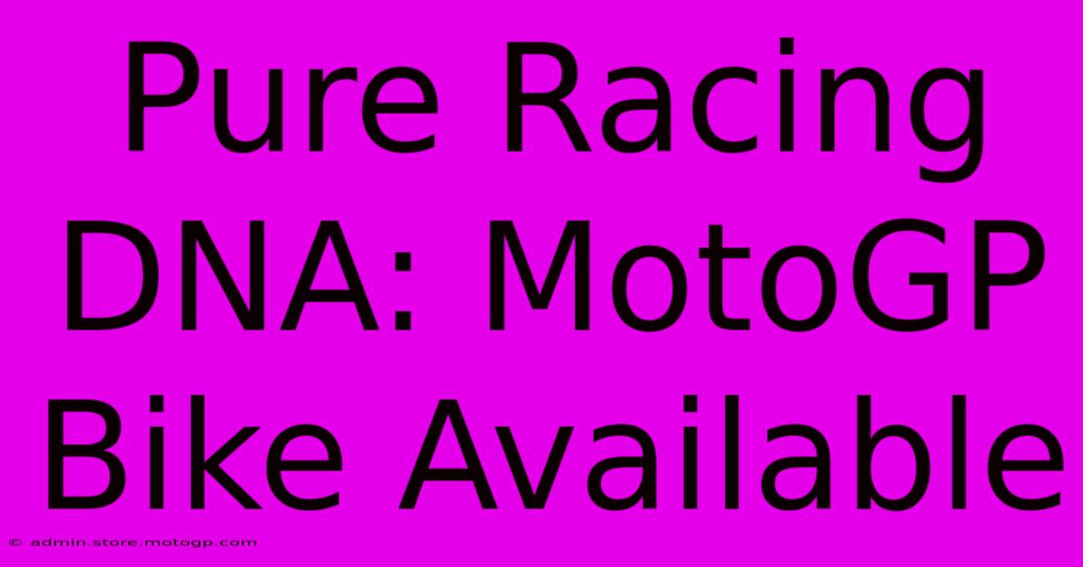 Pure Racing DNA: MotoGP Bike Available