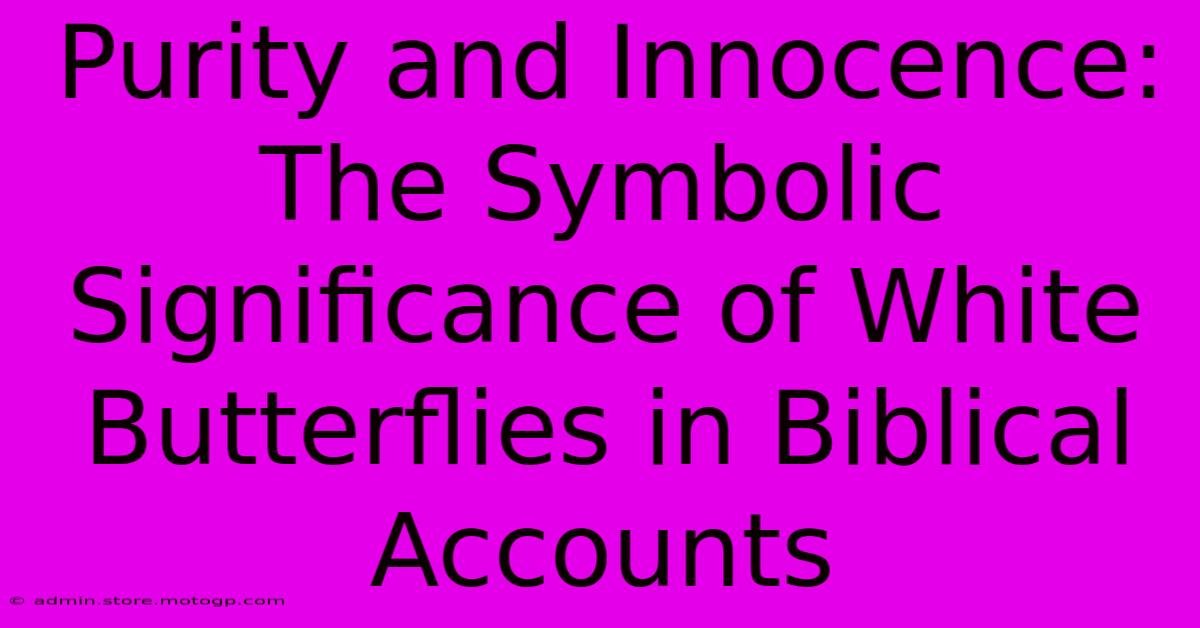 Purity And Innocence: The Symbolic Significance Of White Butterflies In Biblical Accounts