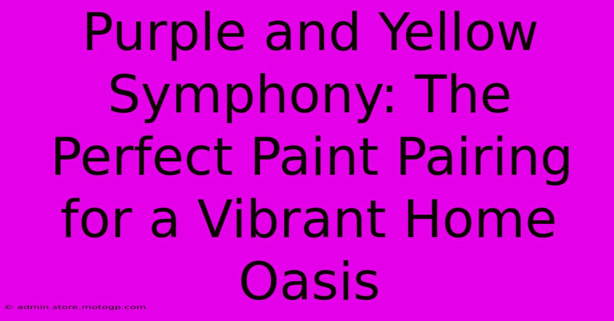 Purple And Yellow Symphony: The Perfect Paint Pairing For A Vibrant Home Oasis