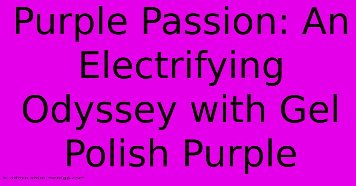 Purple Passion: An Electrifying Odyssey With Gel Polish Purple