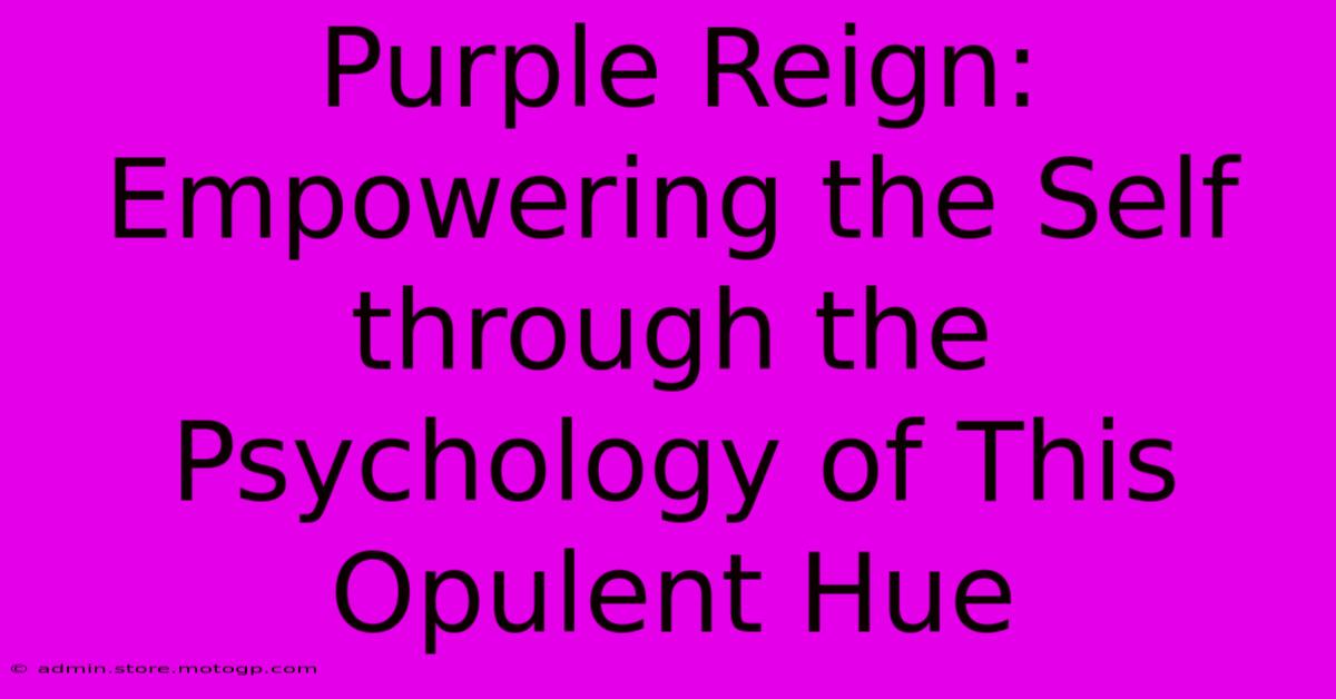 Purple Reign: Empowering The Self Through The Psychology Of This Opulent Hue